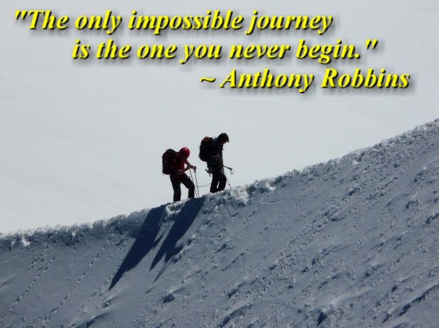 "The only impossible journey is the one you never begin." ~ Anthony Robbins 