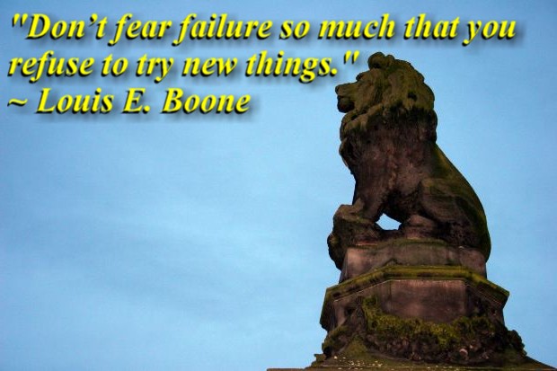 "Don’t fear failure so much that you refuse to try new things." ~ Louis E. Boone