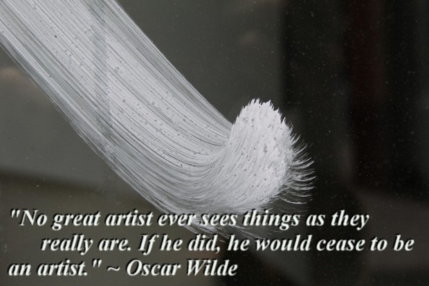 "No great artist ever sees things as they really are. If he did, he would cease to be an artist." ~ Oscar Wilde