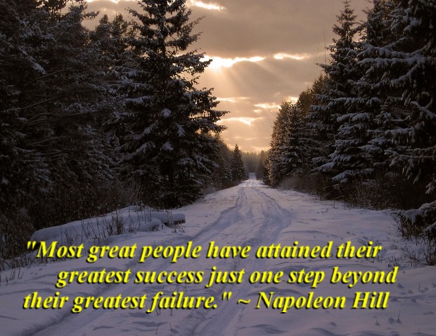 "Most great people have attained their greatest success just one step beyond their greatest failure." ~ Napoleon Hill