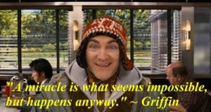 "A miracle is what seems impossible, but happens anyway." ~ Griffin, Men in Black III